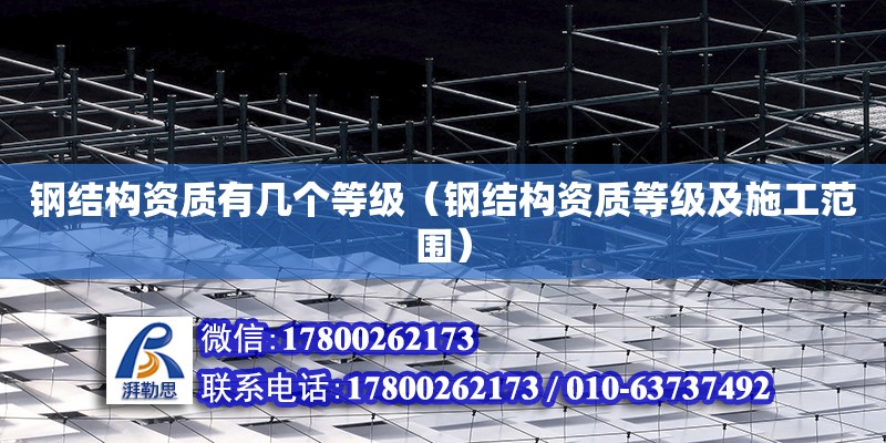 鋼結構資質有幾個等級（鋼結構資質等級及施工范圍） 鋼結構鋼結構螺旋樓梯施工