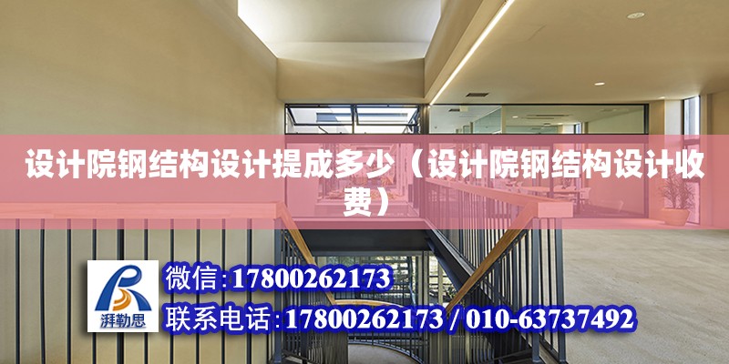 設計院鋼結構設計提成多少（設計院鋼結構設計收費）