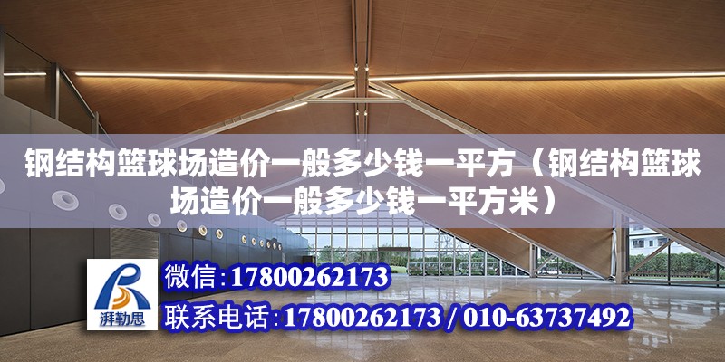 鋼結構籃球場造價一般多少錢一平方（鋼結構籃球場造價一般多少錢一平方米）