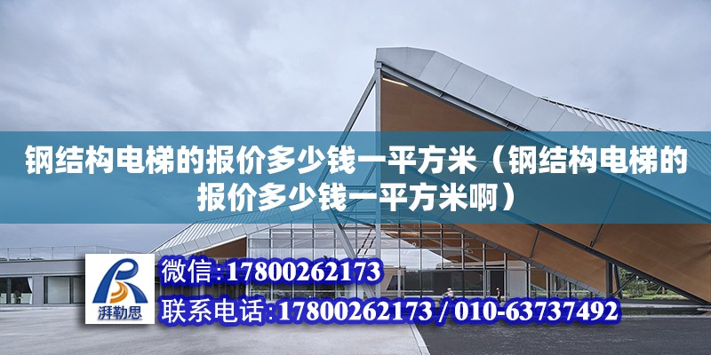 鋼結構電梯的報價多少錢一平方米（鋼結構電梯的報價多少錢一平方米?。?鋼結構跳臺設計