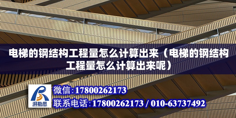 電梯的鋼結構工程量怎么計算出來（電梯的鋼結構工程量怎么計算出來呢）