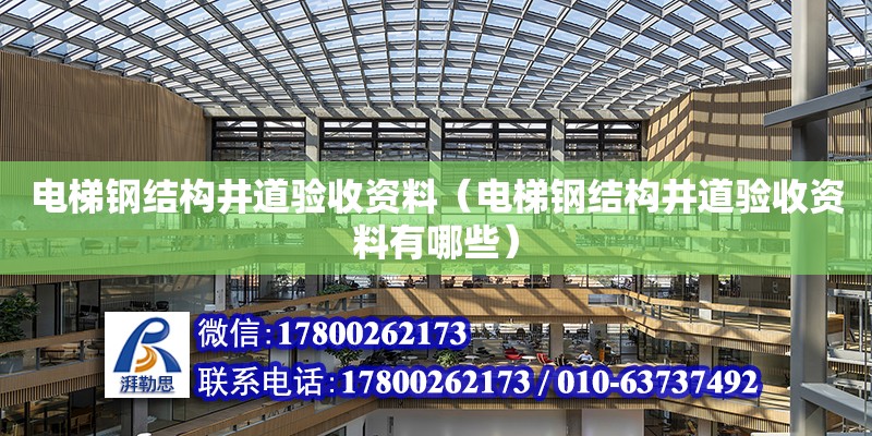 電梯鋼結構井道驗收資料（電梯鋼結構井道驗收資料有哪些） 結構工業鋼結構設計