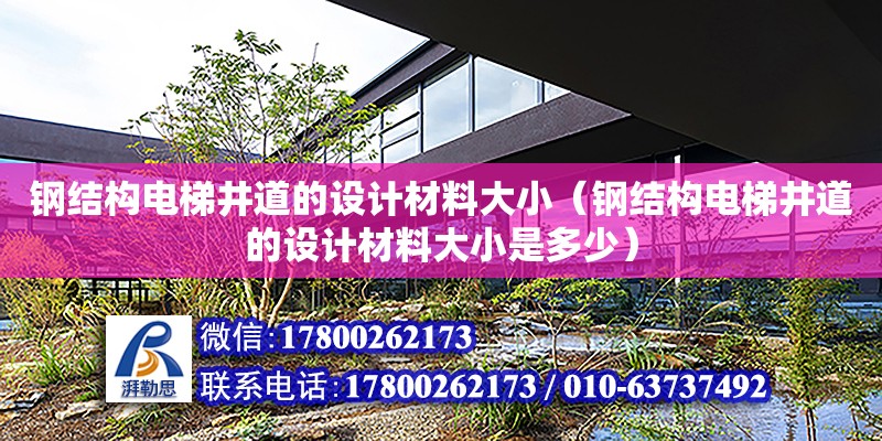 鋼結構電梯井道的設計材料大?。ㄤ摻Y構電梯井道的設計材料大小是多少）