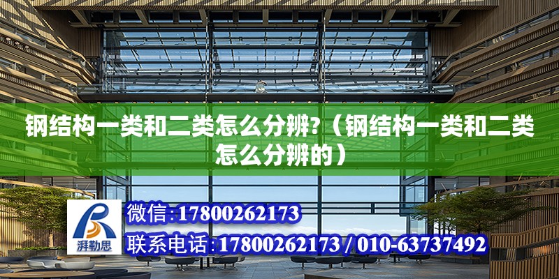 鋼結構一類和二類怎么分辨?（鋼結構一類和二類怎么分辨的） 結構橋梁鋼結構施工