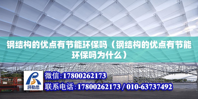 鋼結構的優點有節能環保嗎（鋼結構的優點有節能環保嗎為什么）