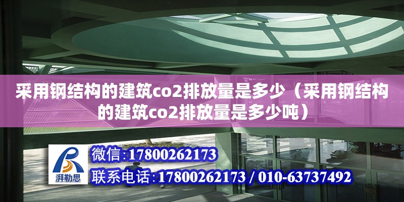 采用鋼結構的建筑co2排放量是多少（采用鋼結構的建筑co2排放量是多少噸） 鋼結構蹦極施工