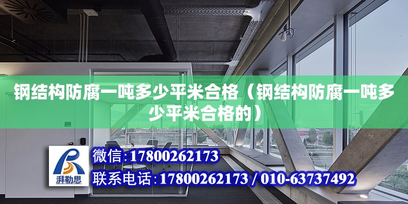 鋼結構防腐一噸多少平米合格（鋼結構防腐一噸多少平米合格的）