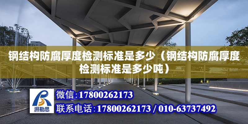 鋼結構防腐厚度檢測標準是多少（鋼結構防腐厚度檢測標準是多少噸）