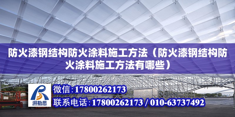 防火漆鋼結構防火涂料施工方法（防火漆鋼結構防火涂料施工方法有哪些）