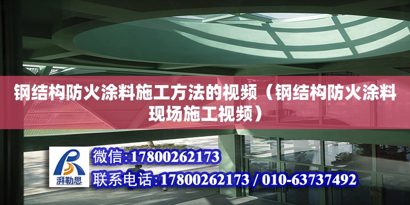 鋼結構防火涂料施工方法的視頻（鋼結構防火涂料現場施工視頻）