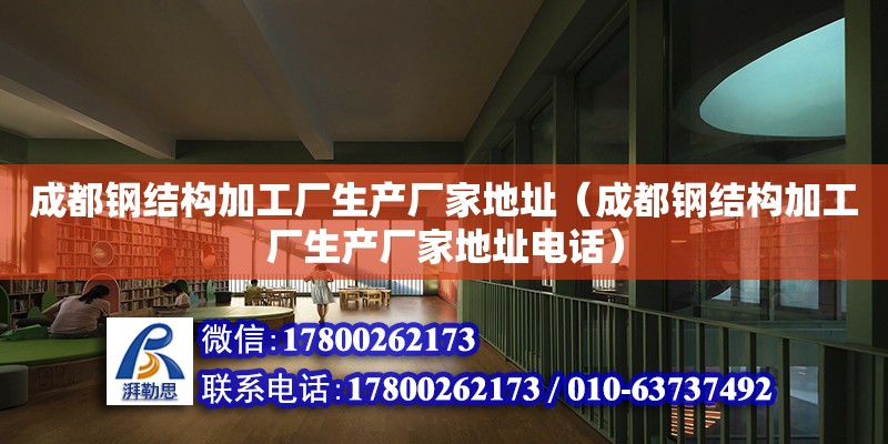 成都鋼結構加工廠生產廠家地址（成都鋼結構加工廠生產廠家地址**）