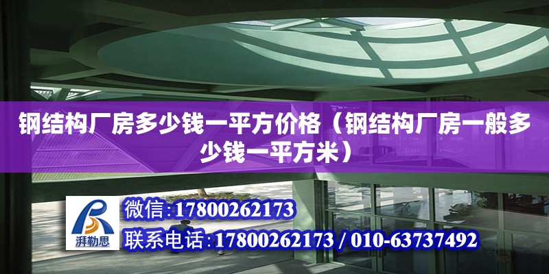 鋼結構廠房多少錢一平方價格（鋼結構廠房一般多少錢一平方米） 北京鋼結構設計