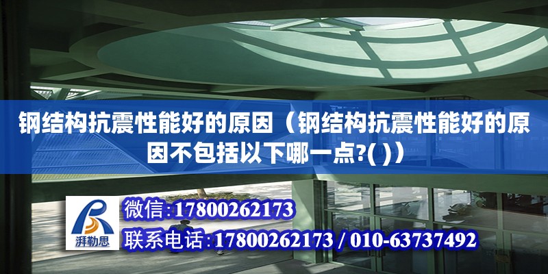 鋼結構抗震性能好的原因（鋼結構抗震性能好的原因不包括以下哪一點?( )） 北京鋼結構設計