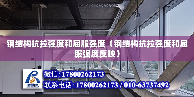 鋼結構抗拉強度和屈服強度（鋼結構抗拉強度和屈服強度反映） 結構工業鋼結構設計