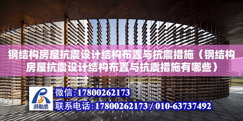 鋼結構房屋抗震設計結構布置與抗震措施（鋼結構房屋抗震設計結構布置與抗震措施有哪些）