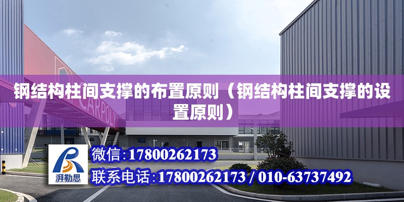 鋼結構柱間支撐的布置原則（鋼結構柱間支撐的設置原則） 建筑方案施工