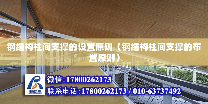 鋼結構柱間支撐的設置原則（鋼結構柱間支撐的布置原則） 鋼結構蹦極設計