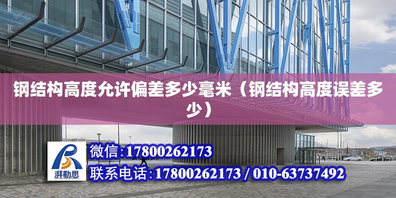 鋼結構高度允許偏差多少毫米（鋼結構高度誤差多少） 結構框架施工