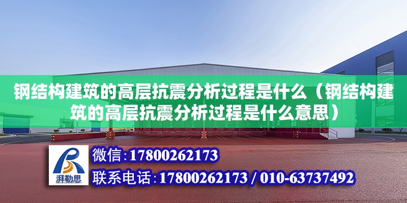 鋼結構建筑的高層抗震分析過程是什么（鋼結構建筑的高層抗震分析過程是什么意思）