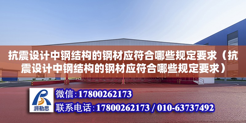 抗震設計中鋼結構的鋼材應符合哪些規定要求（抗震設計中鋼結構的鋼材應符合哪些規定要求） 建筑消防施工