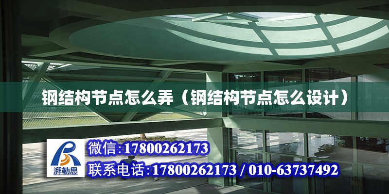 鋼結構節點怎么弄（鋼結構節點怎么設計） 鋼結構鋼結構停車場設計