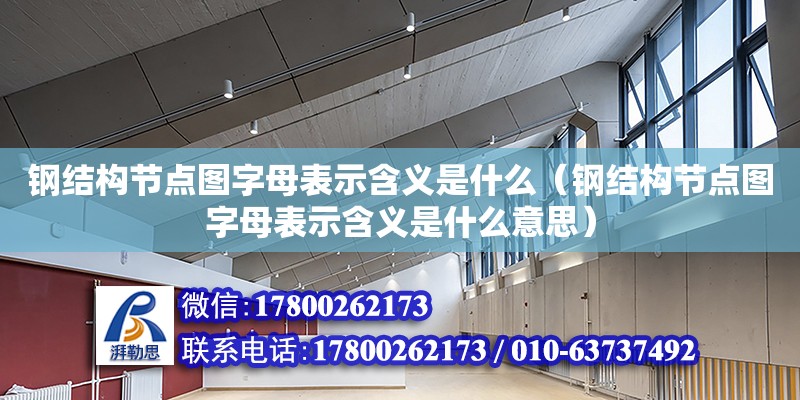 鋼結構節點圖字母表示含義是什么（鋼結構節點圖字母表示含義是什么意思）