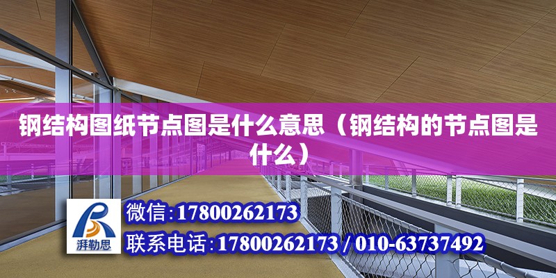 鋼結構圖紙節點圖是什么意思（鋼結構的節點圖是什么） 結構橋梁鋼結構設計