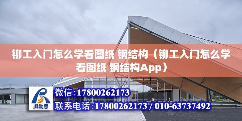 鉚工入門怎么學看圖紙 鋼結構（鉚工入門怎么學看圖紙 鋼結構App） 北京網架設計