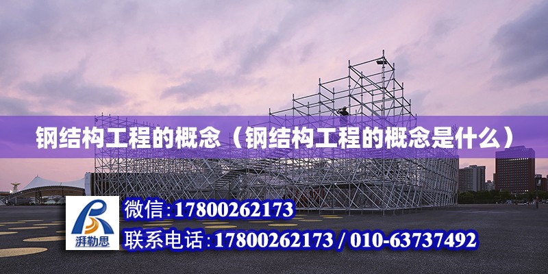 鋼結構工程的概念（鋼結構工程的概念是什么） 結構電力行業設計