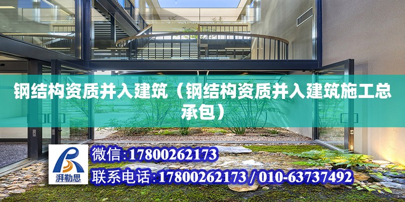 鋼結構資質并入建筑（鋼結構資質并入建筑施工總承包） 建筑施工圖施工