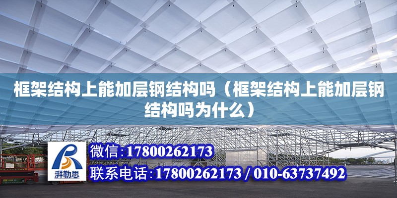 框架結構上能加層鋼結構嗎（框架結構上能加層鋼結構嗎為什么） 裝飾工裝施工