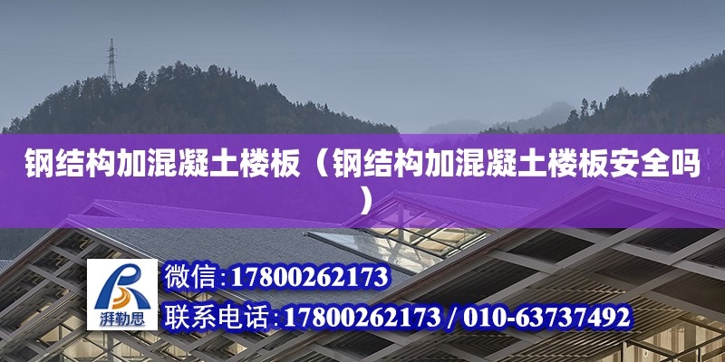 鋼結構加混凝土樓板（鋼結構加混凝土樓板安全嗎） 結構污水處理池施工