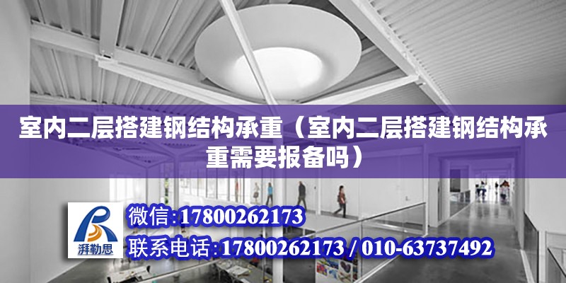 室內二層搭建鋼結構承重（室內二層搭建鋼結構承重需要報備嗎） 裝飾工裝設計