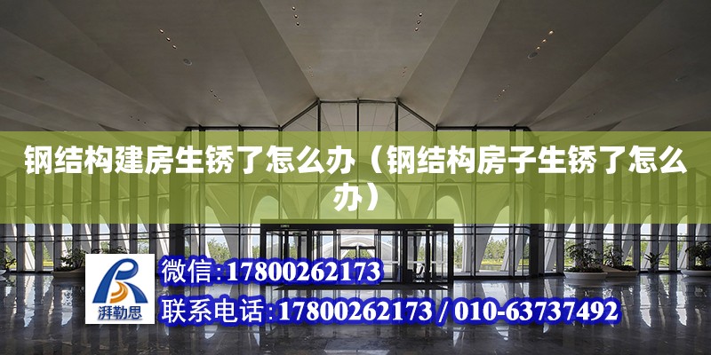 鋼結構建房生銹了怎么辦（鋼結構房子生銹了怎么辦） 建筑施工圖設計