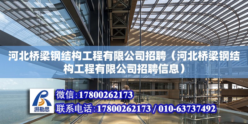 河北橋梁鋼結構工程有限公司招聘（河北橋梁鋼結構工程有限公司招聘信息）