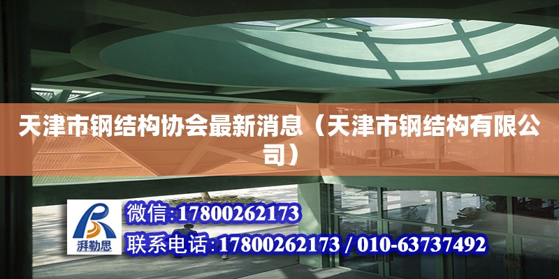 天津市鋼結構協會最新消息（天津市鋼結構有限公司） 結構工業裝備施工