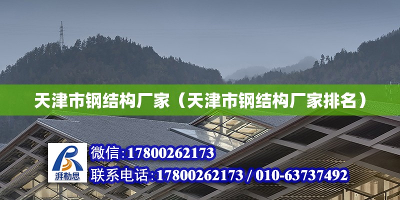 天津市鋼結構廠家（天津市鋼結構廠家排名）