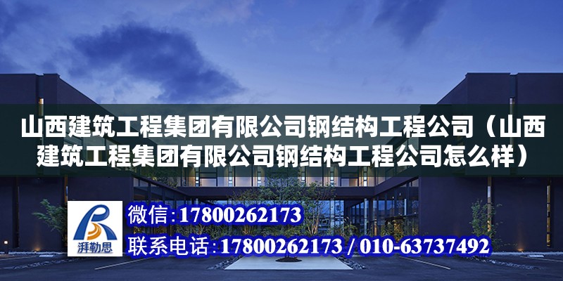 山西建筑工程集團有限公司鋼結構工程公司（山西建筑工程集團有限公司鋼結構工程公司怎么樣） 結構工業裝備設計