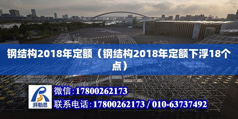 鋼結構2018年定額（鋼結構2018年定額下浮18個點）