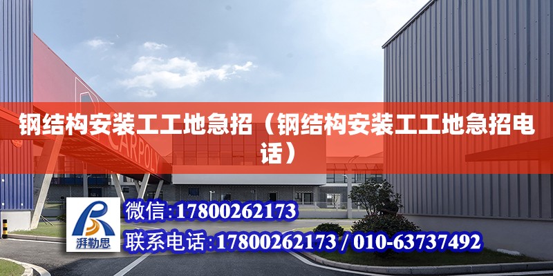 鋼結構安裝工工地急招（鋼結構安裝工工地急招電話） 鋼結構異形設計