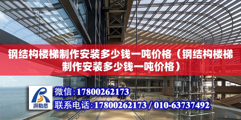 鋼結構樓梯制作安裝多少錢一噸價格（鋼結構樓梯制作安裝多少錢一噸價格） 建筑消防設計