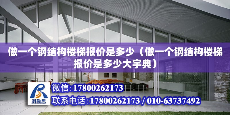 做一個鋼結構樓梯報價是多少（做一個鋼結構樓梯報價是多少大宇典） 建筑消防施工