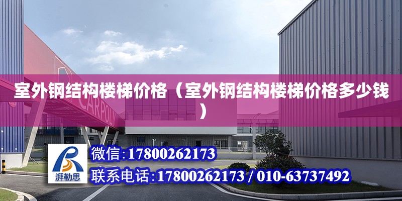 室外鋼結構樓梯價格（室外鋼結構樓梯價格多少錢） 建筑消防施工