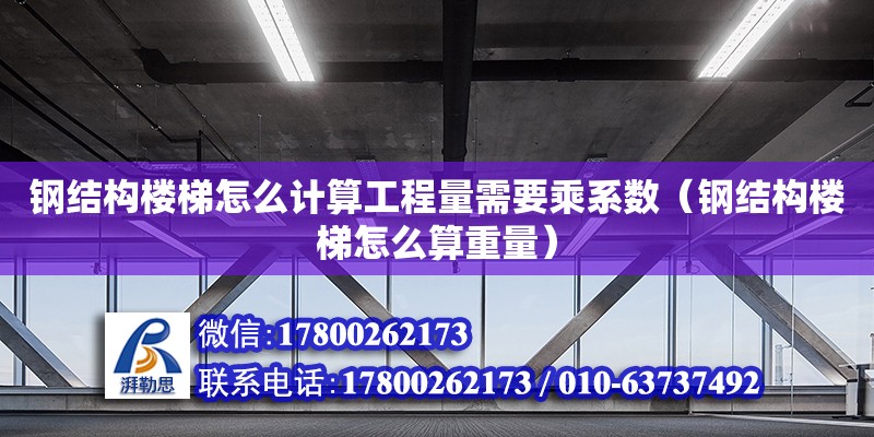 鋼結構樓梯怎么計算工程量需要乘系數（鋼結構樓梯怎么算重量） 結構砌體設計