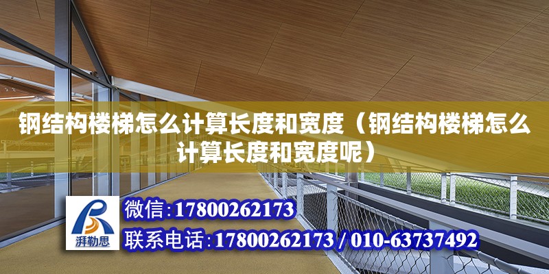 鋼結構樓梯怎么計算長度和寬度（鋼結構樓梯怎么計算長度和寬度呢）