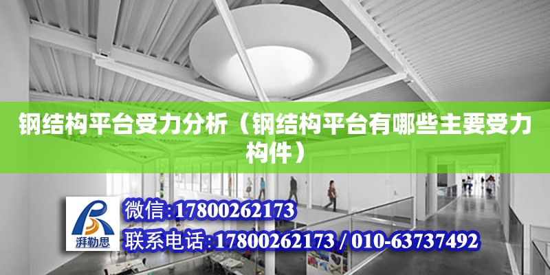 鋼結構平臺受力分析（鋼結構平臺有哪些主要受力構件） 結構橋梁鋼結構設計