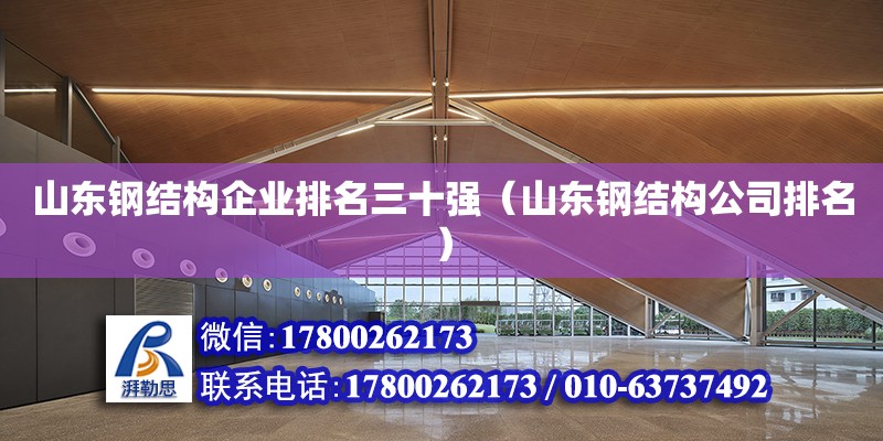 山東鋼結構企業排名三十強（山東鋼結構公司排名） 鋼結構玻璃棧道施工