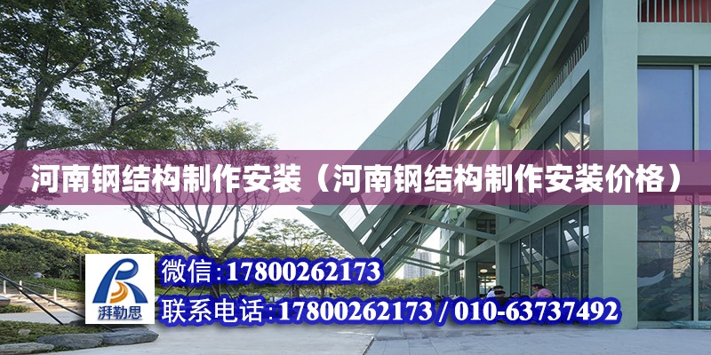 河南鋼結構制作安裝（河南鋼結構制作安裝價格） 結構工業裝備施工