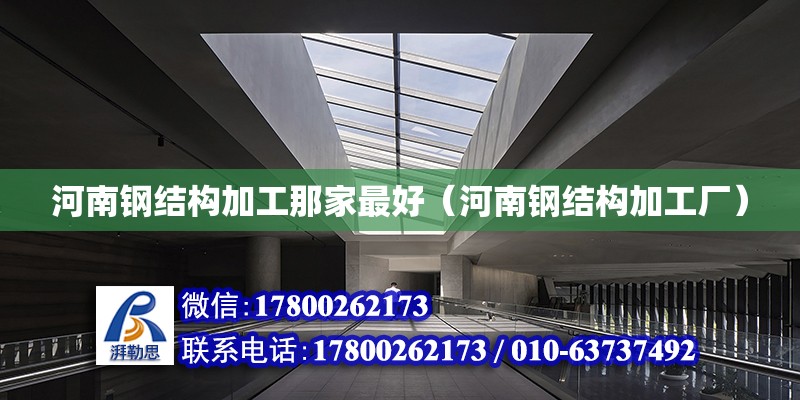 河南鋼結構加工那家最好（河南鋼結構加工廠） 結構橋梁鋼結構施工