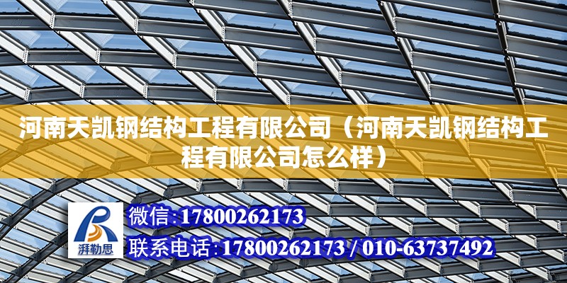 河南天凱鋼結構工程有限公司（河南天凱鋼結構工程有限公司怎么樣） 結構工業鋼結構設計